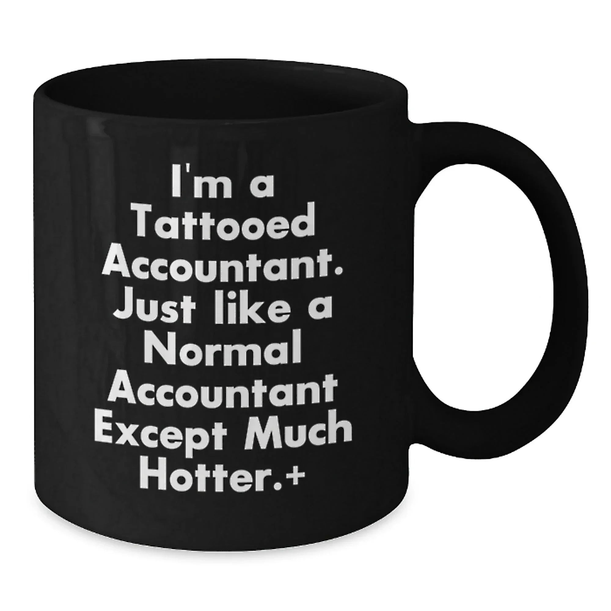 Funny Accountant Gifts, I'm A Tattooed Accountant. Just Like A Normal Accountant Except Much Hotter., Black Coffee Mug for Graduation