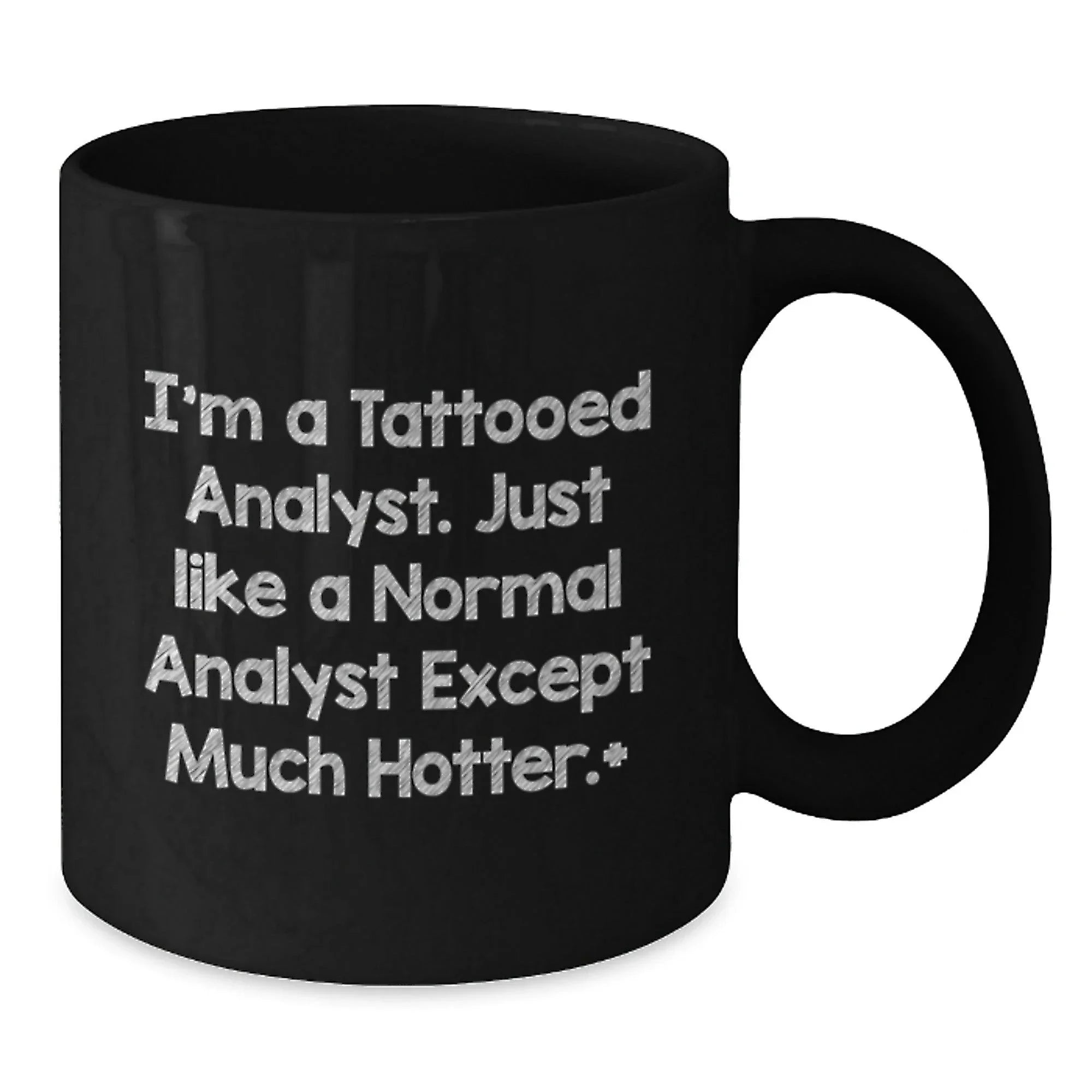 Funny Analyst Gifts for Men, Women, or Coworkers - I'm A Tattooed Analyst. Just Like A Normal Analyst Except Much Hotter., Black Coffee Mug for Birthday, Gifts from Friends or Family