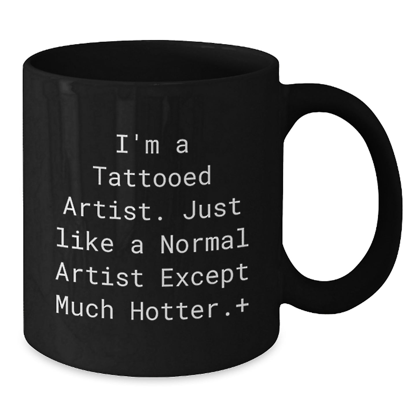 Funny Artist Gifts for Men from Friends, Unique Black Coffee Mug Christmas Unique Gifts, 'I'm A Tattooed Artist. Just Like A Normal Artist Except Much Hotter.+' - Additional
