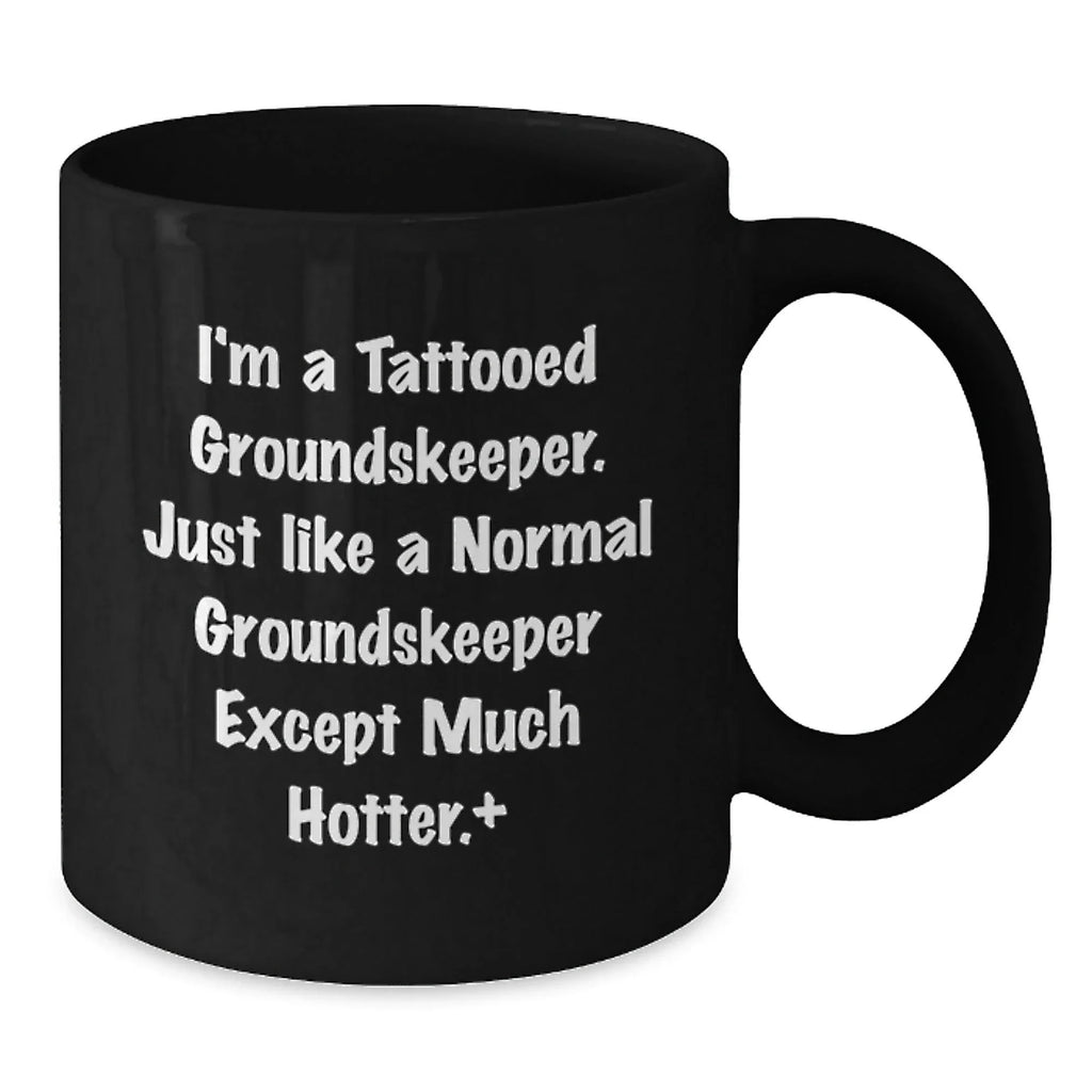 Funny groundskeeper Gifts for Men from Friends and Family - Unique Black Coffee Mugs, I'm A Tattooed groundskeeper Except Much Hotter Christmas Unique Gifts