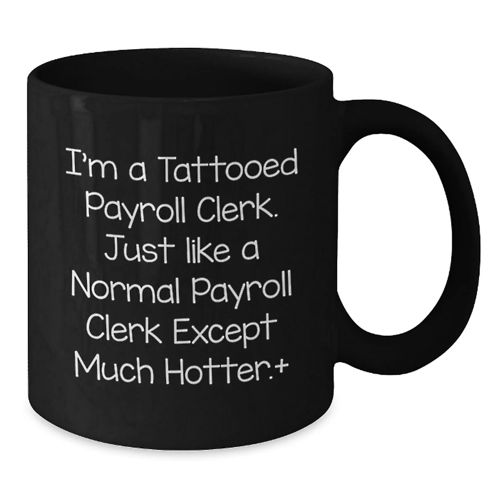 Funny Payroll Clerk Gifts for Christmas, Unique Black Coffee Mug for Payroll Clerk, 'I'm A Tattooed Payroll Clerk' Quote, Gift from Friends to Payroll Clerk, Black Ceramic Mug 11oz/15oz