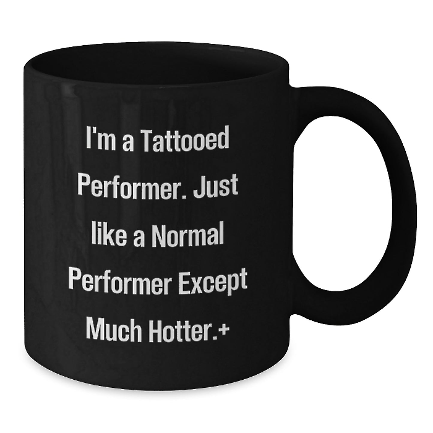 Funny Gifts for Performers - 'I'm A Tattooed Performer... Much Hotter!' Black Coffee Mug, Perfect Christmas Unique Gifts from Friends - Additional