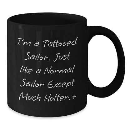 Funny Sailor Gifts, I'm A Tattooed Sailor, Black Coffee Mug for Birthday, Gifts from Friends and Family - Additional