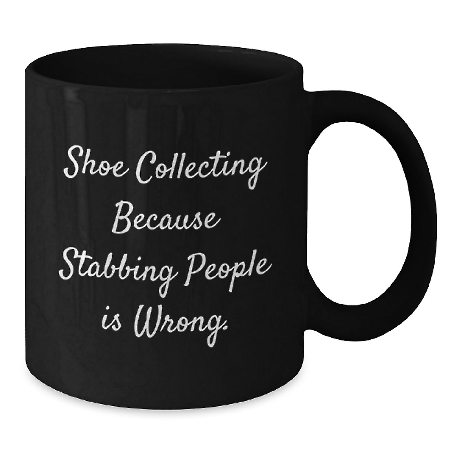 Shoe Collecting Gifts from Friends for Birthday Unique Mugs, Funny Quote 'Shoe Collecting Because Stabbing People Is Wrong.' - Black Coffee Mug, 11oz or 15oz - Additional