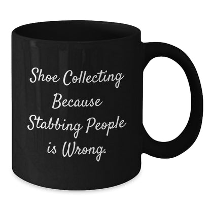 Shoe Collecting Gifts from Friends for Birthday Unique Mugs, Funny Quote 'Shoe Collecting Because Stabbing People Is Wrong.' - Black Coffee Mug, 11oz or 15oz - Additional