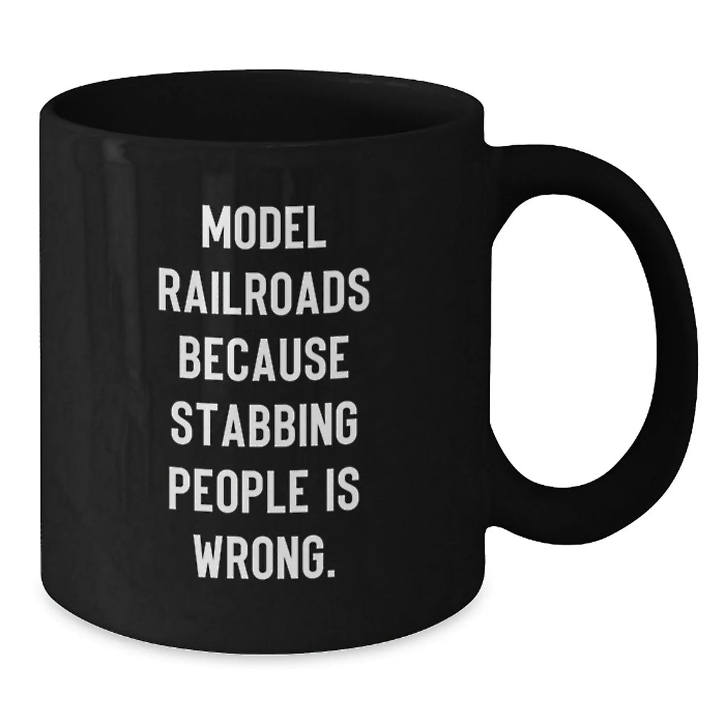 Funny Model Railroads Gifts for Friends, Unique Black Coffee Mugs with 'Model Railroads Because Stabbing People Is Wrong' Quote, Gifts from Men to Family, Perfect for Christmas Morning
