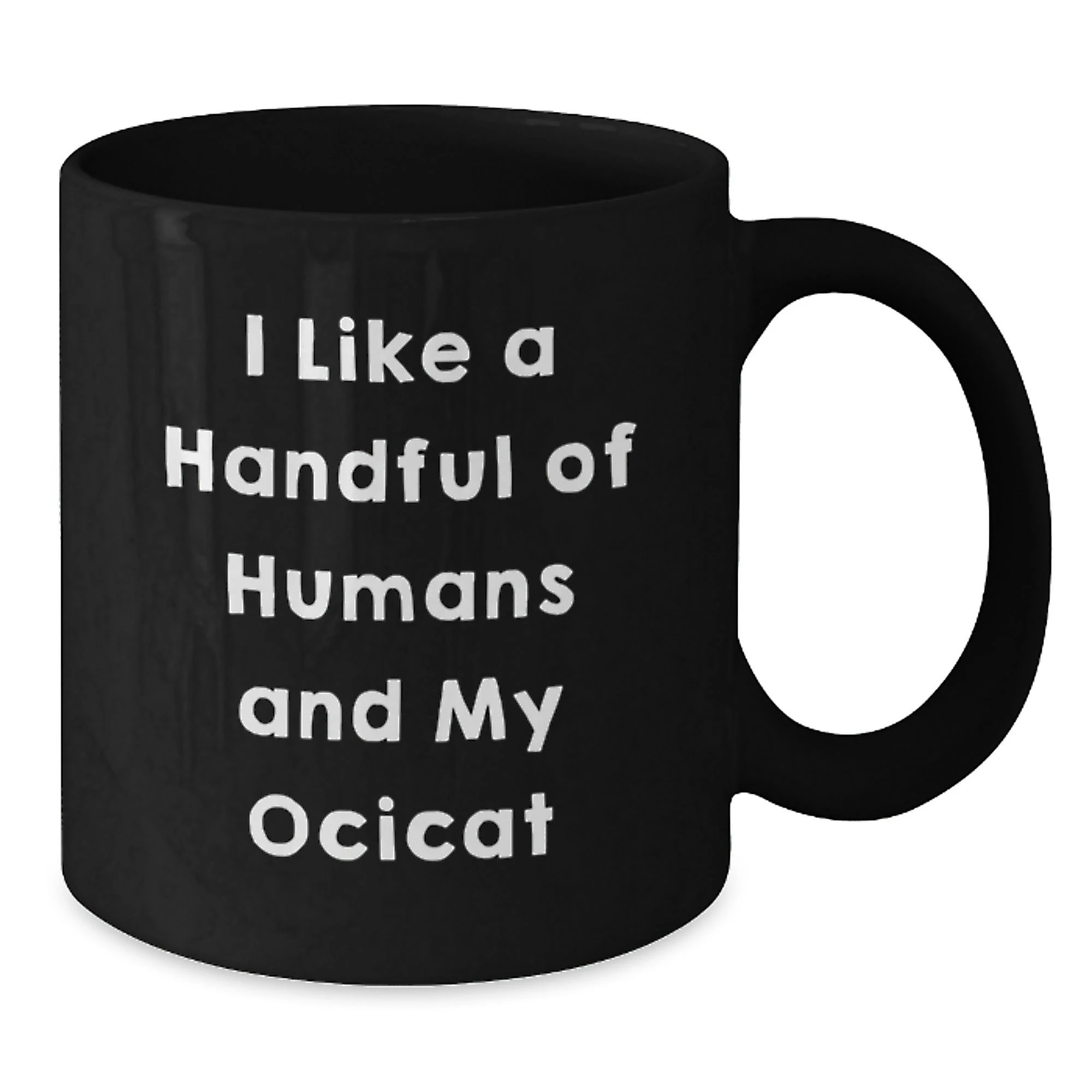 Ocicat Lovers Gifts Funny Coffee Mug From Friends For Birthday, I Like A Handful Of Humans And My Ocicat, Black Ceramic Mug