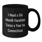 Funny Connecticut Mugs, Gifts from Friends for Family in Connecticut, Black Coffee Mug, I Need A Six Month Vacation Twice A Year To Connecticut, Christmas Unique Gifts
