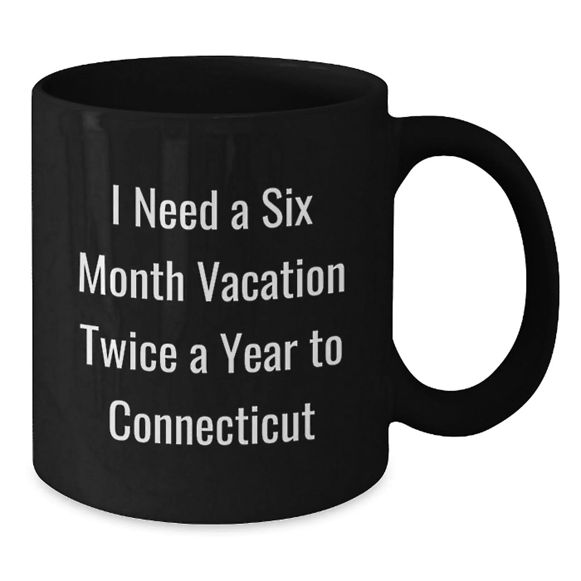 Funny Connecticut Mugs, Gifts from Friends for Family in Connecticut, Black Coffee Mug, I Need A Six Month Vacation Twice A Year To Connecticut, Christmas Unique Gifts