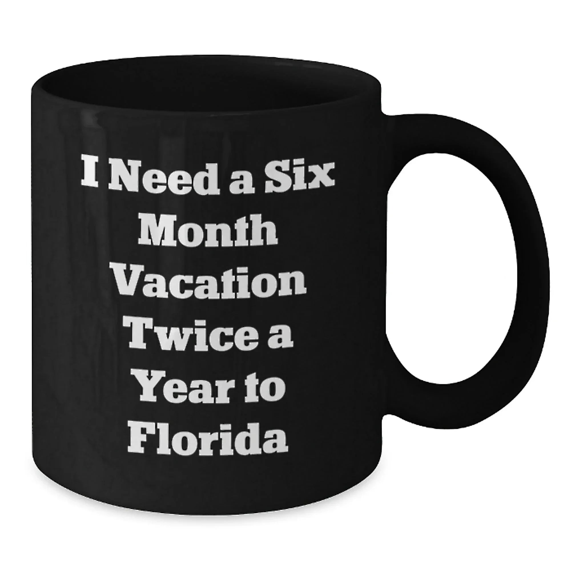 Funny Florida Gifts for Men, Women, and Family - 'I Need A Six Month Vacation Twice A Year To Florida' Black Coffee Mug, Unique Christmas Unique Gifts from Friends and Coworkers