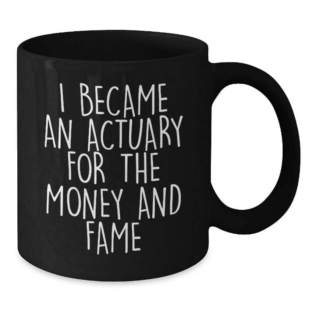 Funny Actuary Christmas Unique Gifts from Men to Colleagues - I Became An Actuary For The Money And Fame Black Coffee Mug for Actuary Women Friends