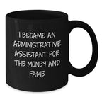 Funny Administrative Assistant Gifts for Her - Black Coffee Mug from Coworkers - 'I Became An Administrative Assistant For The Money And Fame' Birthday
