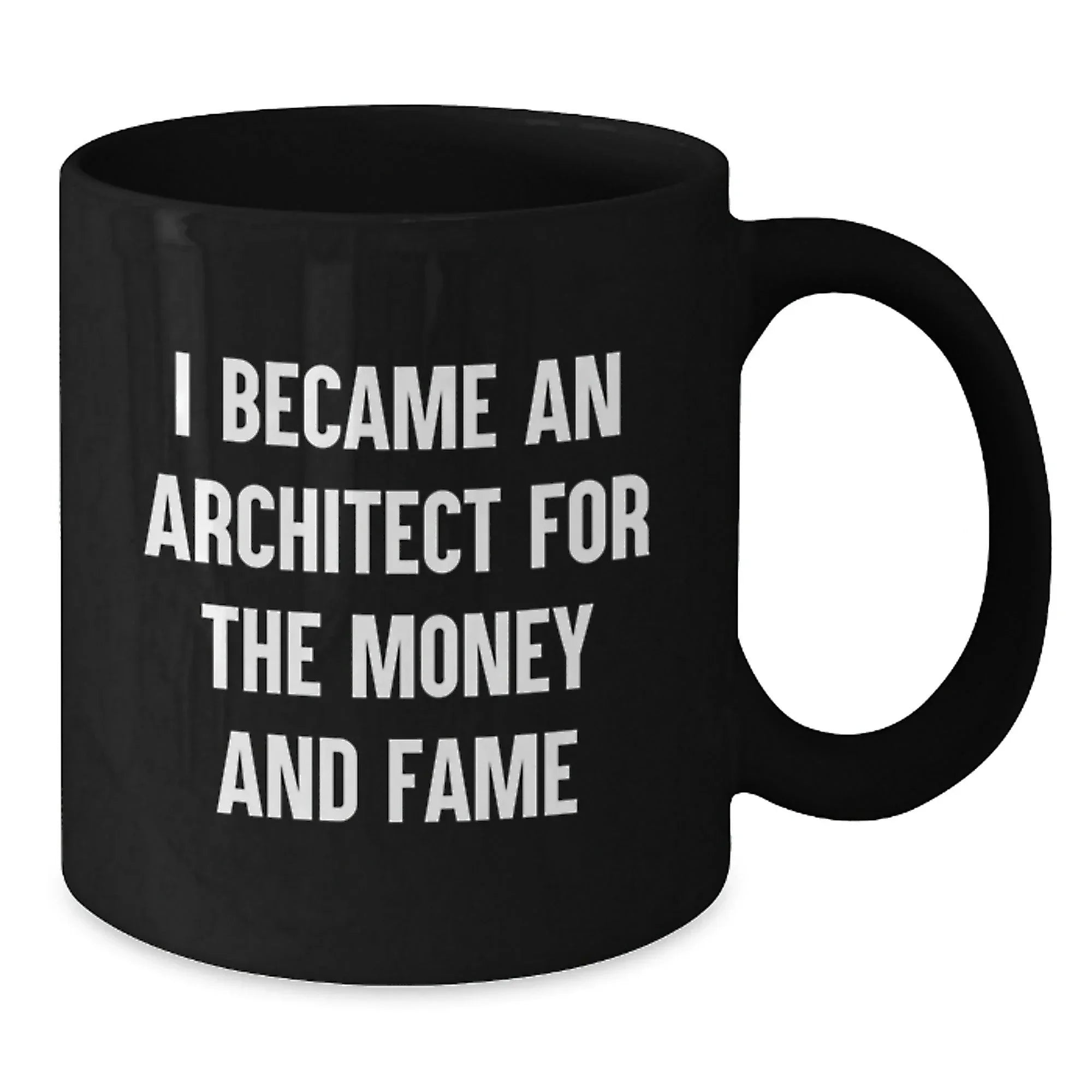 Funny Architect Gifts from Friends - I Became An Architect For The Money And Fame - Unique Black Coffee Mug for Christmas