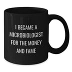 Funny Microbiologist Gifts for Men, Women, Family, Coworkers - Black Coffee Mug - 'I Became A Microbiologist For The Money And Fame'