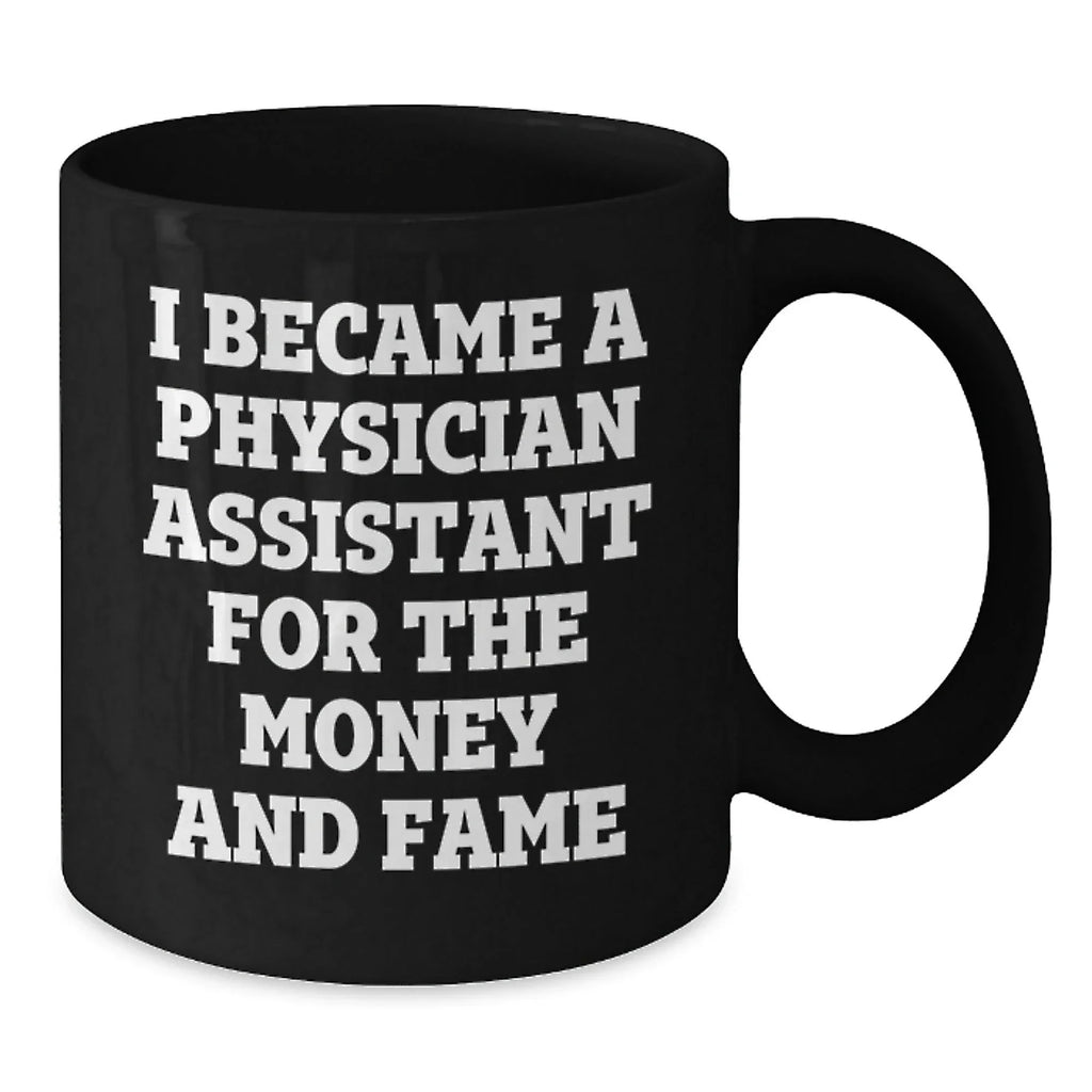 Funny Gifts for Physician Assistant Friends and Family - I Became A Physician Assistant For The Money And Fame Christmas Unique Black Coffee Mug