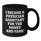 Funny Gifts for Physician Assistant Friends and Family - I Became A Physician Assistant For The Money And Fame Christmas Unique Black Coffee Mug