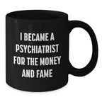 Funny Psychiatrist Gifts for Men from Friends, Black Coffee Mug, 'I Became A Psychiatrist For The Money And Fame' Christmas Unique Gifts
