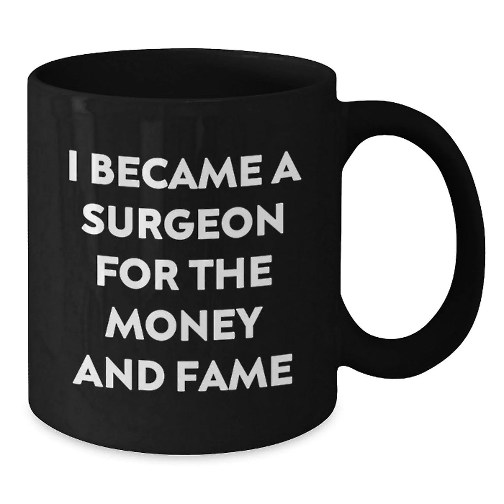 Funny Surgeon Gifts from Family for Men Black Coffee Mug I Became A Surgeon For The Money And Fame Unique Holiday
