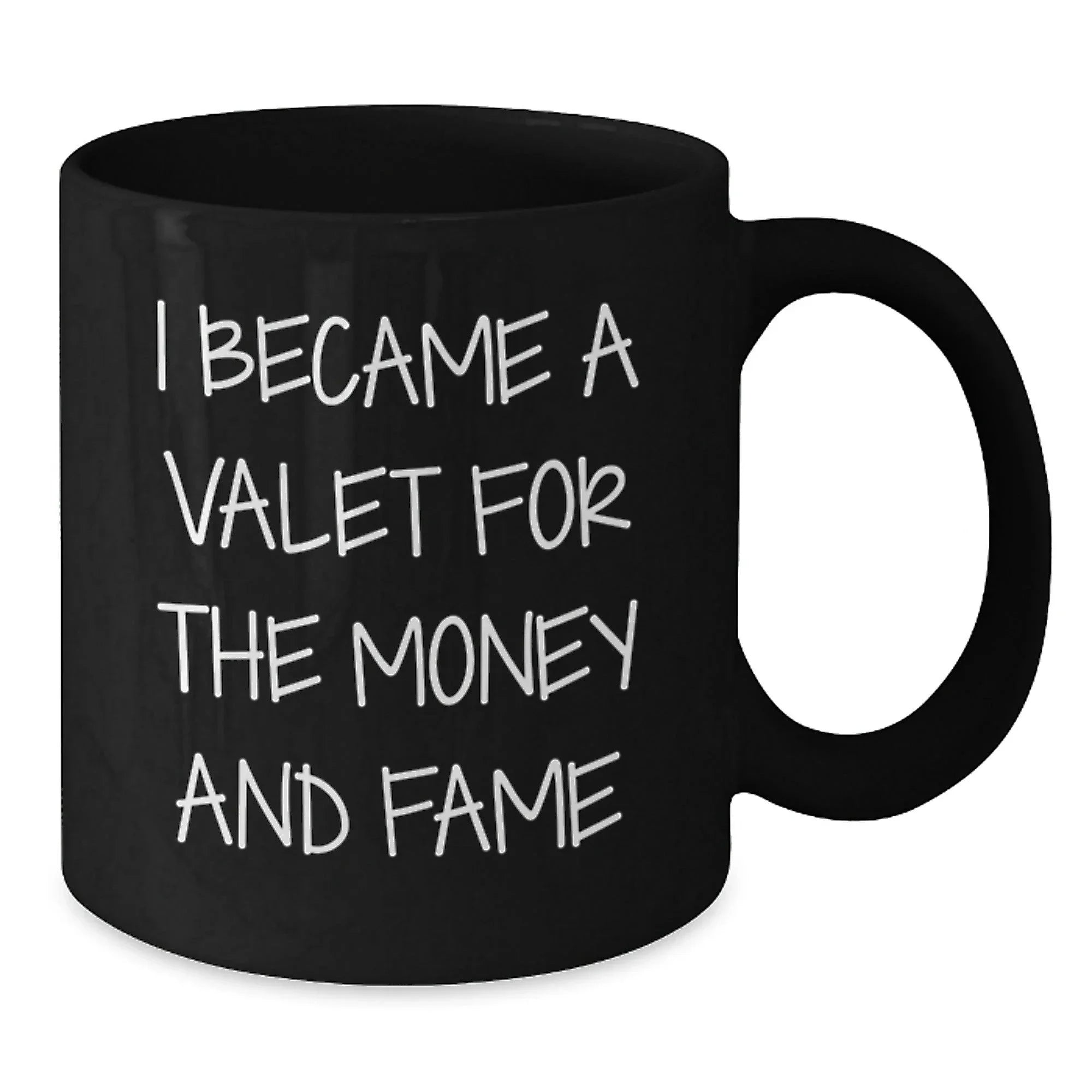 Valet's Fame Gift, Black Coffee Mug, I Became A Valet For The Money And Fame, Graduation Unique Gifts from Friends to Valet