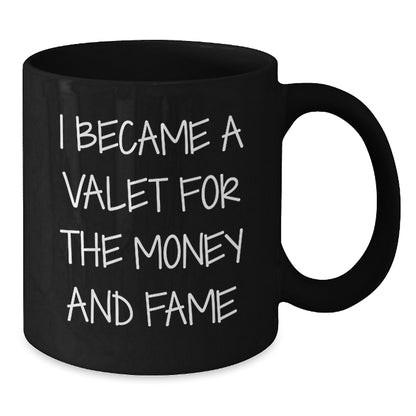 Valet's Fame Gift, Black Coffee Mug, I Became A Valet For The Money And Fame, Graduation Unique Gifts from Friends to Valet - Additional