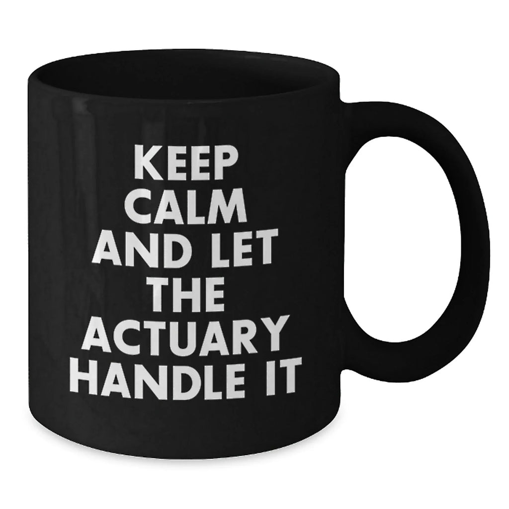 Funny Actuary Quote Mugs, Gifts from Friends, Unique Birthday Unique Gifts for Actuary Professional, Black Coffee Mug, 'Keep Calm And Let The Actuary Handle It'