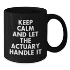 Funny Actuary Quote Mugs, Gifts from Friends, Unique Birthday Unique Gifts for Actuary Professional, Black Coffee Mug, 'Keep Calm And Let The Actuary Handle It'