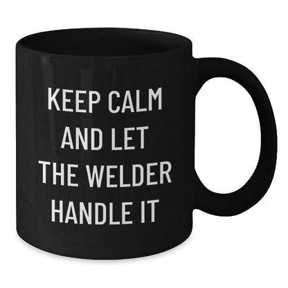 Funny Welder Gifts from Friends for Men, Black Coffee Mug, Keep Calm And Let The Welder Handle It - Unique Christmas Unique Gifts - Additional