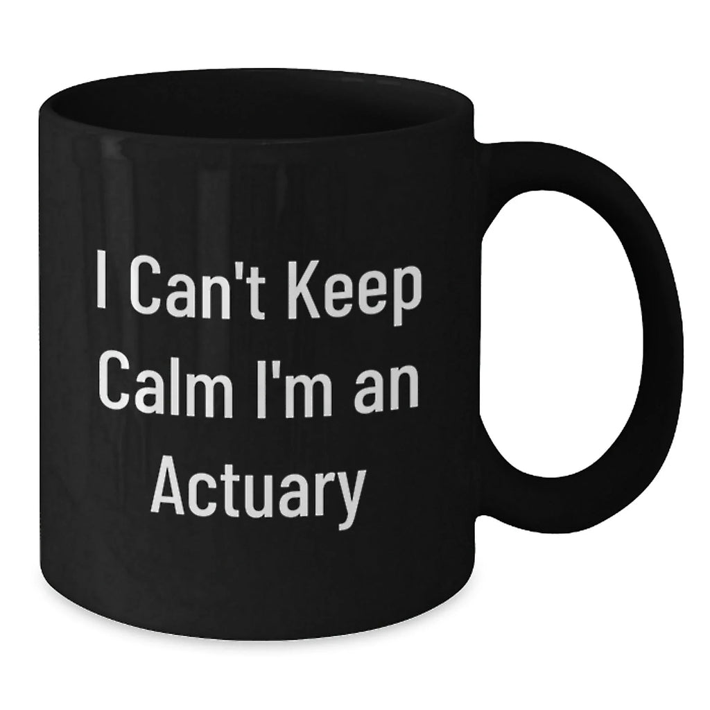 Funny Actuary Gifts from Friends - Christmas Unique Mug for Actuary Lovers, 'I Can't Keep Calm I'm An Actuary' Quote on Black Coffee Mug