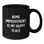 Funny Home Improvement Gifts from Friends for Home Improvement Enthusiasts Black Coffee Mug - 'Home Improvement Is My Happy Place' - Additional