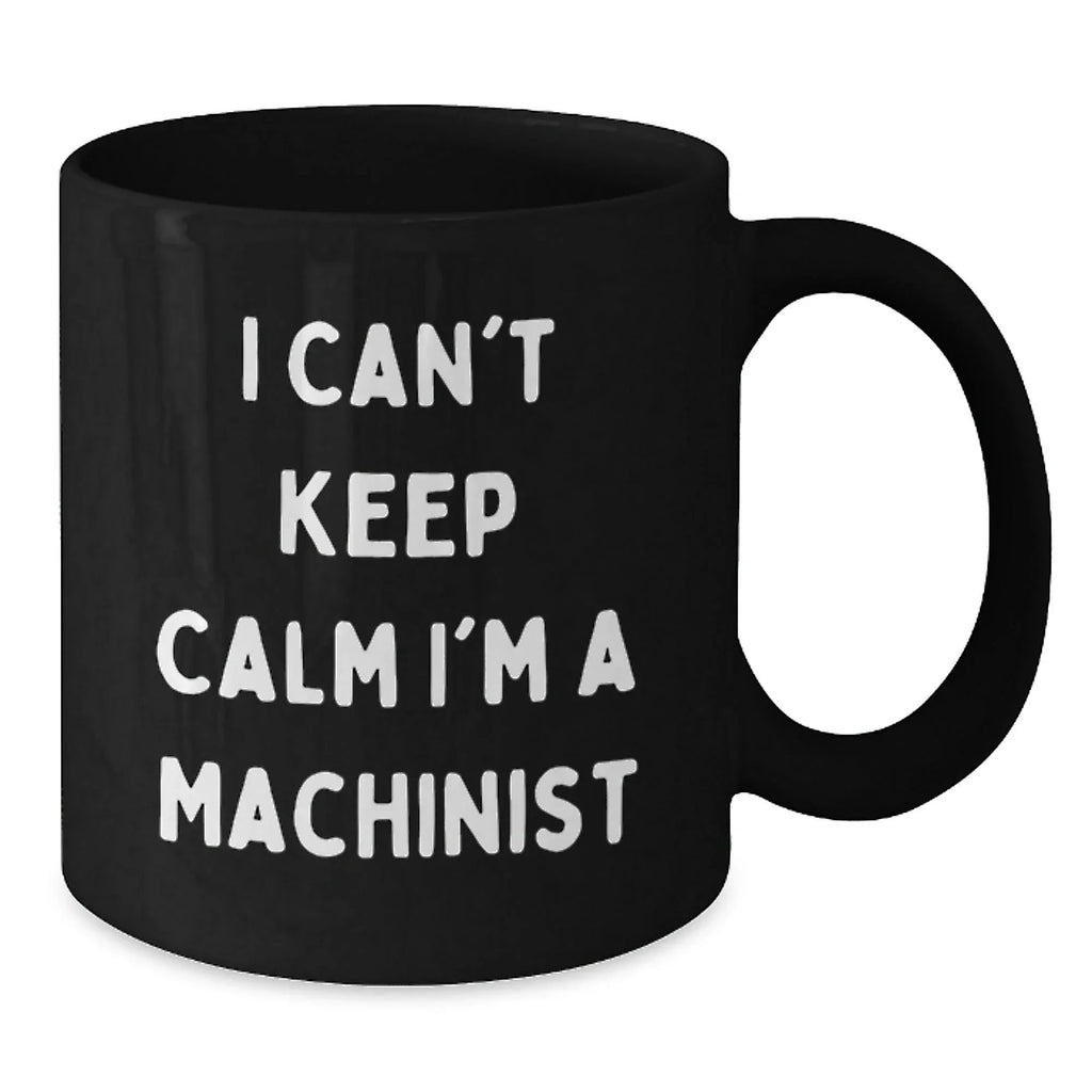 Funny Machinist Gifts - I Can't Keep Calm I'm A Machinist - Black Coffee Mug Christmas Unique Presents
