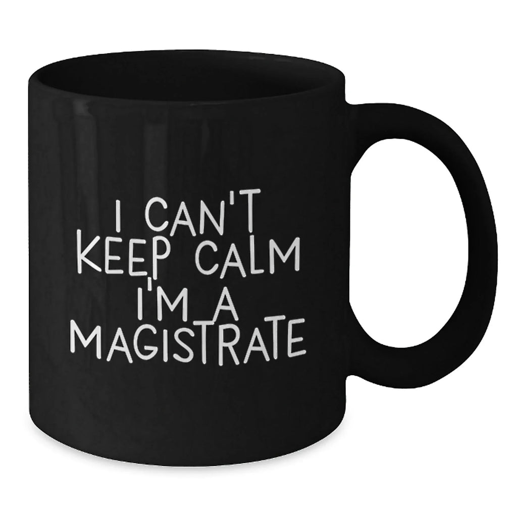 Funny Magistrate Gifts for Men, Black Coffee Mug, 'I Can't Keep Calm I'm A Magistrate', Christmas Unique Gifts from Friends to Magistrate