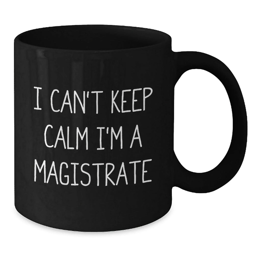 Funny Magistrate Gifts for Men from Friends and Family - I Can't Keep Calm I'm A Magistrate Black Coffee Mug, Christmas Unique Gifts