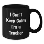 Funny Teacher Gifts from Men for Christmas Unique Mug, I Can't Keep Calm I'm A Teacher Black Coffee Mug