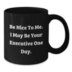 Funny Executive Christmas Unique Gifts from Friends Black Coffee Mugs - Be Nice To Me I May Be Your Executive One Day