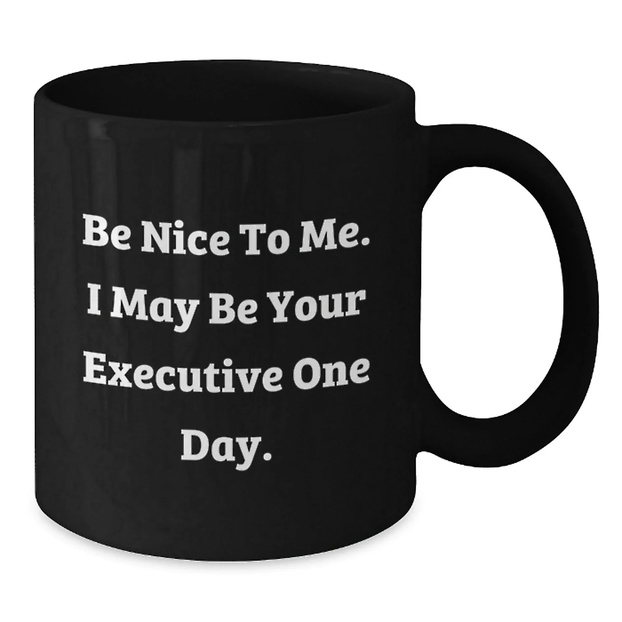 Funny Executive Christmas Unique Gifts from Friends Black Coffee Mugs - Be Nice To Me I May Be Your Executive One Day