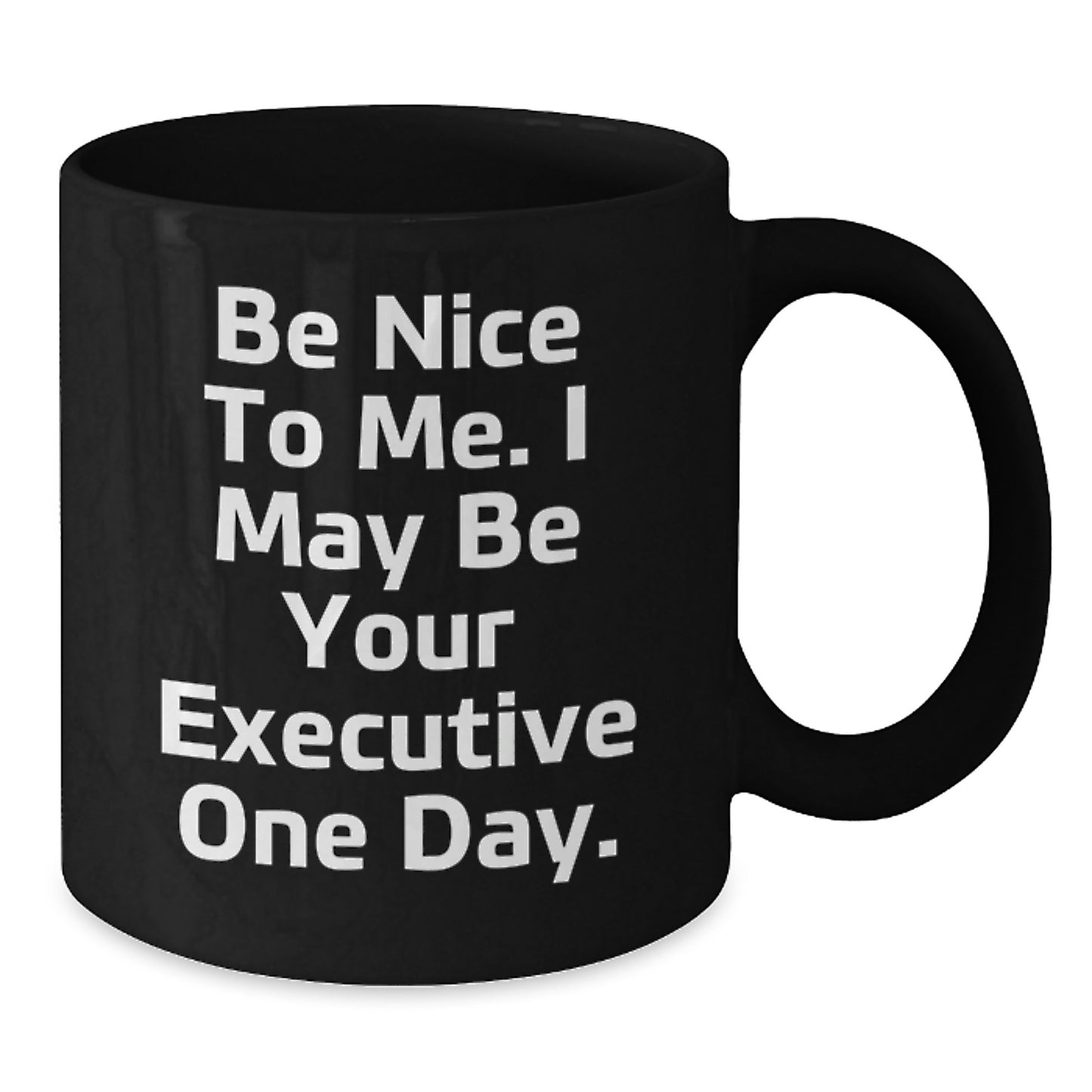 Funny Executive Black Coffee Mug Gifts for Men from Friends and Coworkers - Be Nice To Me. I May Be Your Executive One Day. - Additional