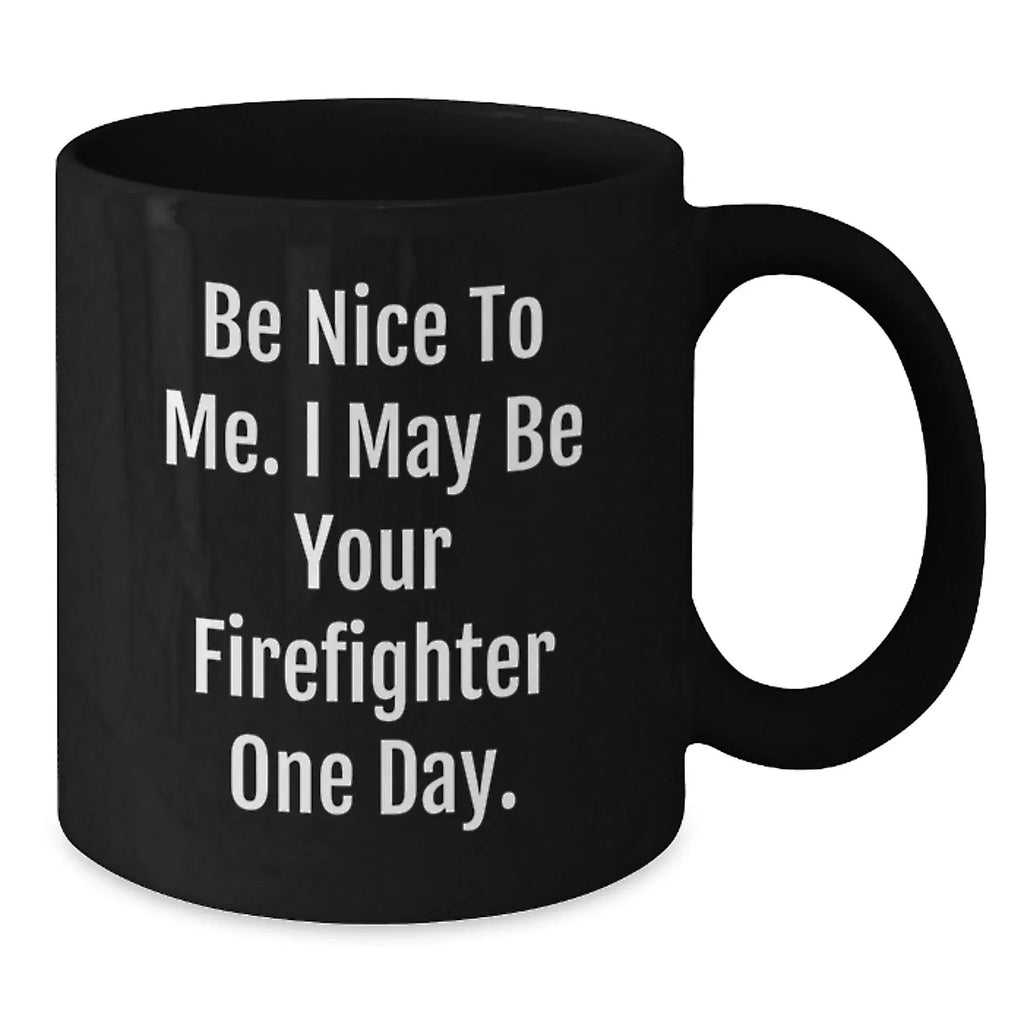 Funny Firefighter Christmas Unique Gifts, Be Nice To Me, Unique Black Coffee Mugs for Men, Firefighter Friends, Coworkers