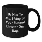 Funny Funeral Director Gifts for Men, Unique Black Coffee Mugs for Funeral Director, Be Nice To Me I May Be Your Funeral Director One Day Christmas Unique Gift Ideas