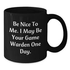 Funny Game Warden Gifts from Friends to Men for Christmas Unique Presents - Be Nice To Me. I May Be Your Game Warden One Day. Black Coffee Mug