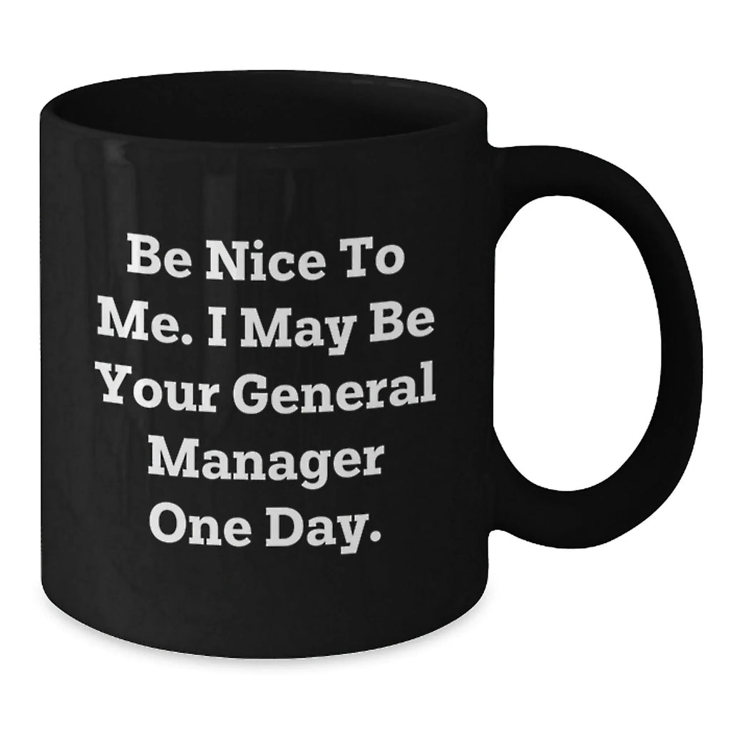 Funny General Manager Gifts for Men, Black Coffee Mug, 'Be Nice To Me. I May Be Your General Manager One Day.', Christmas Unique Presents from Friends