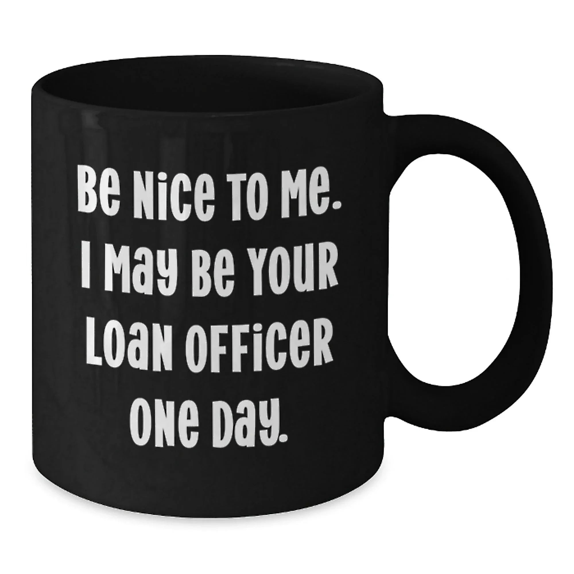 Funny Loan Officer Gifts from Friends for Birthday Unique Mugs, Be Nice To Me I May Be Your Loan Officer One Day, Black Coffee Mug