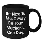 Funny Mechanic Gifts for Men from Friends Be Nice To Me. I May Be Your Mechanic One Day. Black Coffee Mug