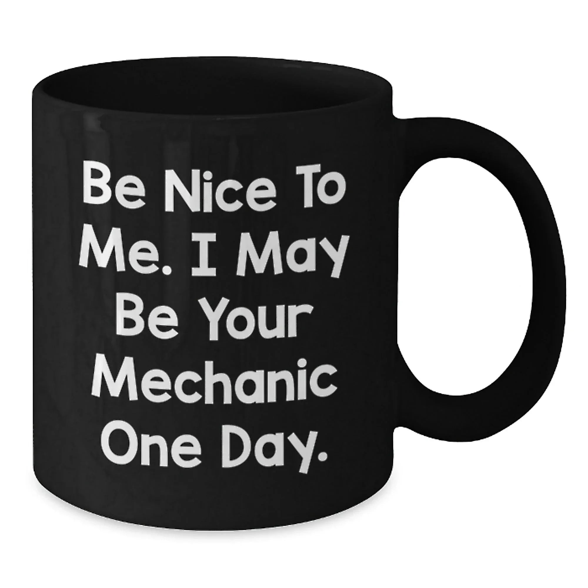 Funny Mechanic Gifts for Men from Friends Be Nice To Me. I May Be Your Mechanic One Day. Black Coffee Mug