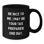 Funny Quote Tax Preparer Gifts from Friends for Birthday Unique Mugs, Black Coffee Mug, Be Nice To Me I May Be Your Tax Preparer One Day, Gifts for Tax Preparer