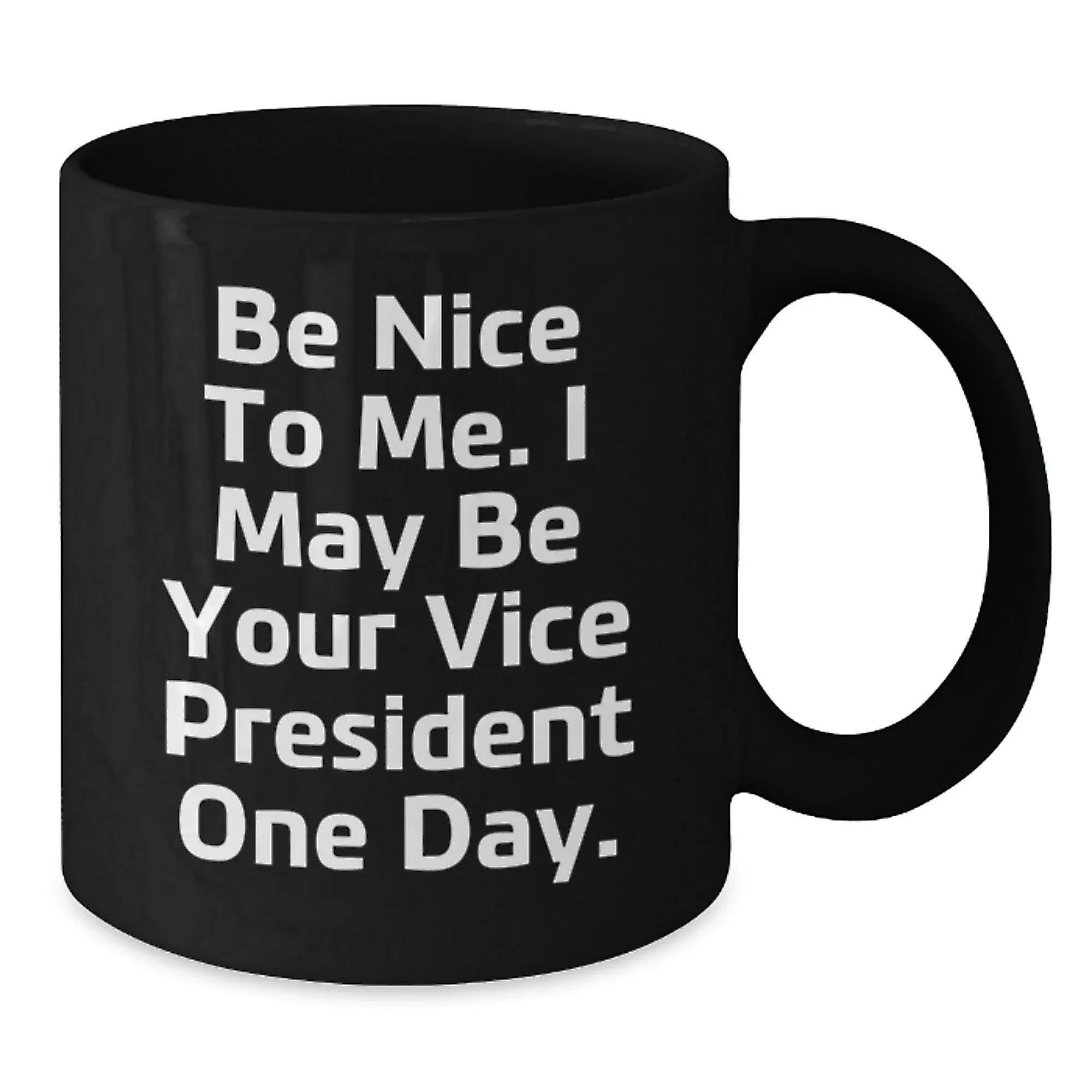 Funny Vice President Quote Black Coffee Mugs, Gifts from Friends to Vice President, Birthday Unique Gifts, Be Nice To Me. I May Be Your Vice President One Day.