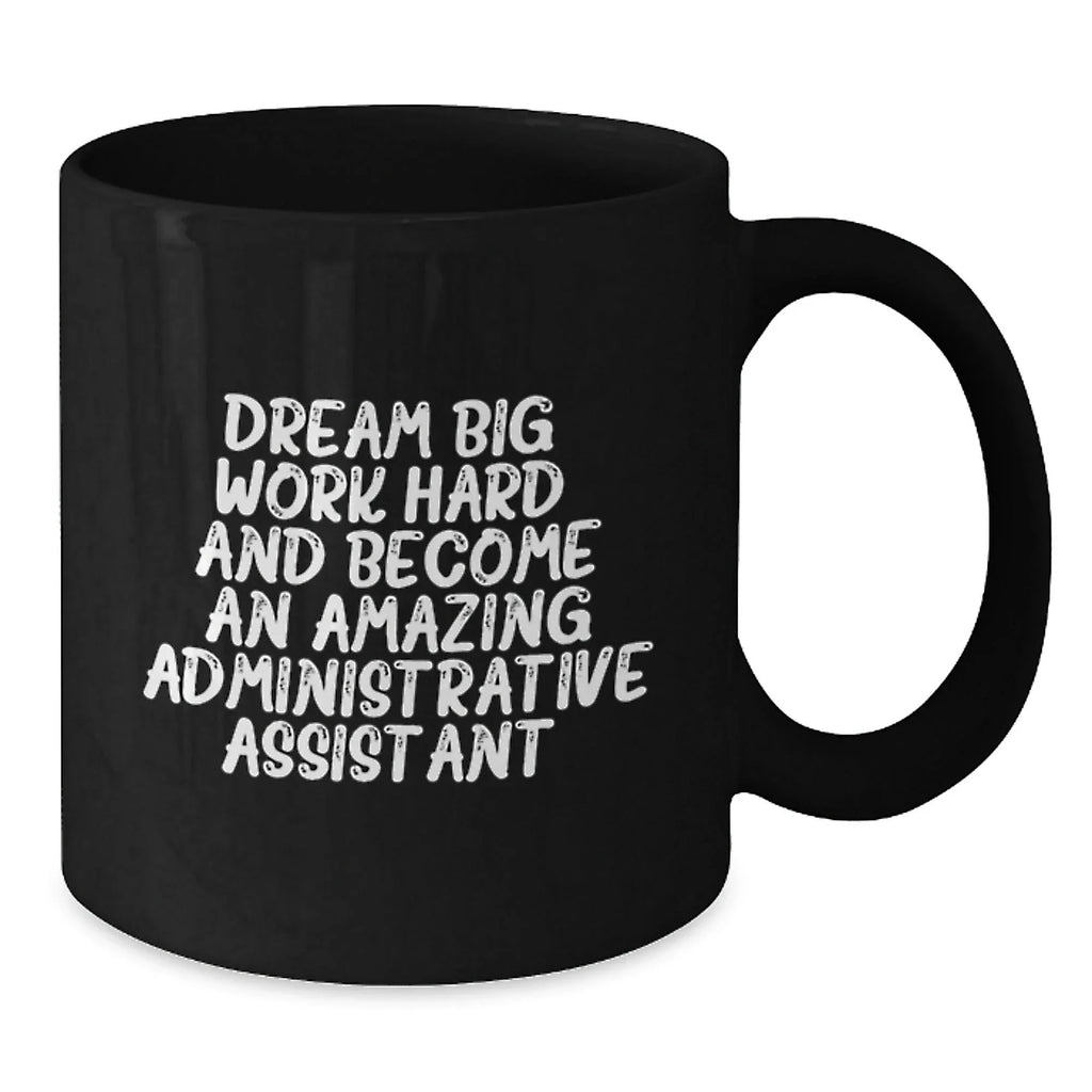 Dream Big, Work Hard, Become Amazing Administrative Assistant Gifts from Coworkers, Black Coffee Mug for Birthday