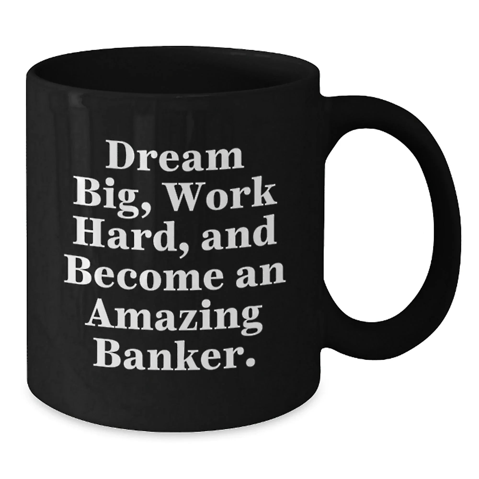 Funny Banker Gifts for Friends from Coworkers, Black Coffee Mug, 'Dream Big, Work Hard, And Become An Amazing Banker' Christmas Unique Presents