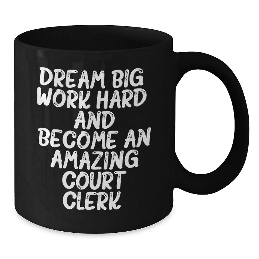 Inspirational Court Clerk Gifts for Birthday, Funny 'Dream Big, Work Hard, And Become An Amazing Court Clerk.' Quote Black Coffee Mug for Men or Women, Gifts from Family Friends Coworkers