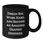 Gifts from Friends for Graphic Designer Birthday Unique Inspirational Mug, 'Dream Big, Work Hard, And Become An Amazing Graphic Designer.'