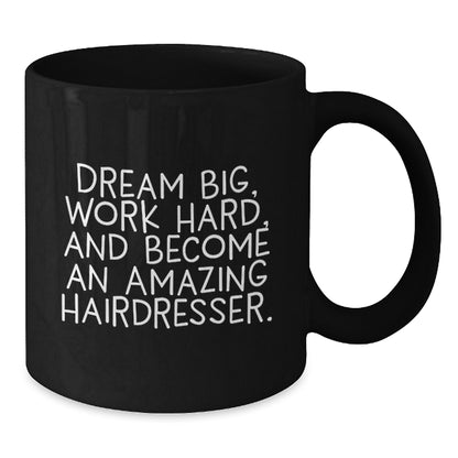 Inspirational Hairdresser Gifts, Funny Coffee Mug for Birthday, 'Dream Big, Work Hard...' from Family to Hairdresser Friends - Additional